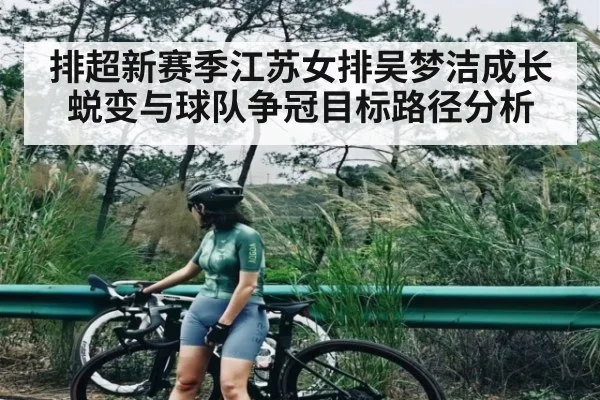 排超新赛季江苏女排吴梦洁成长蜕变与球队争冠目标路径分析